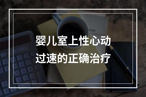 婴儿室上性心动过速的正确治疗