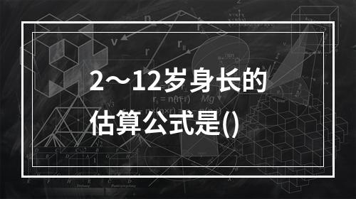 2～12岁身长的估算公式是()