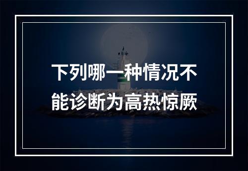 下列哪一种情况不能诊断为高热惊厥