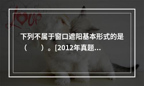 下列不属于窗口遮阳基本形式的是（　　）。[2012年真题]