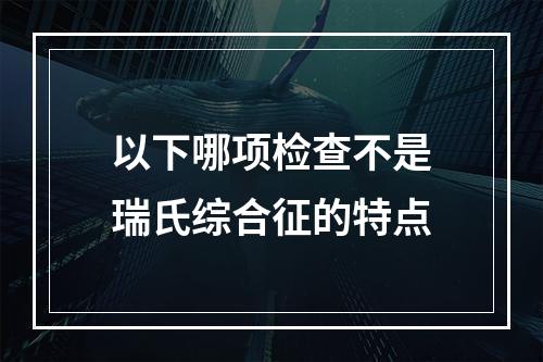 以下哪项检查不是瑞氏综合征的特点