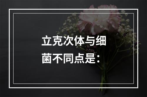 立克次体与细菌不同点是：