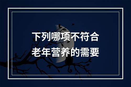 下列哪项不符合老年营养的需要