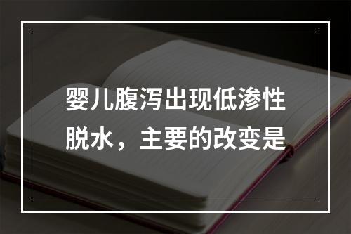 婴儿腹泻出现低渗性脱水，主要的改变是