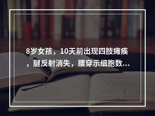 8岁女孩，10天前出现四肢瘫痪，腱反射消失，腰穿示细胞数3×