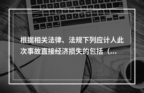 根据相关法律、法规下列应计人此次事故直接经济损失的包括（）。