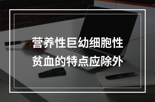 营养性巨幼细胞性贫血的特点应除外