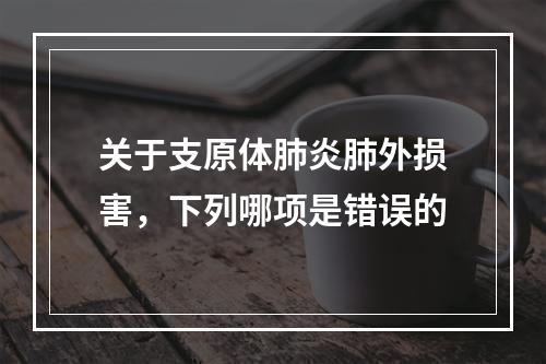 关于支原体肺炎肺外损害，下列哪项是错误的