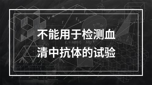 不能用于检测血清中抗体的试验