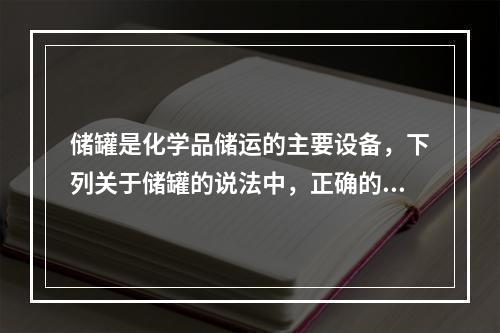 储罐是化学品储运的主要设备，下列关于储罐的说法中，正确的是（