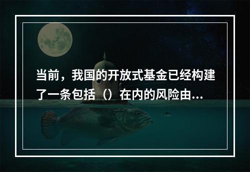 当前，我国的开放式基金已经构建了一条包括（）在内的风险由低到