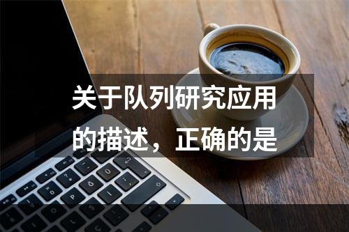 关于队列研究应用的描述，正确的是