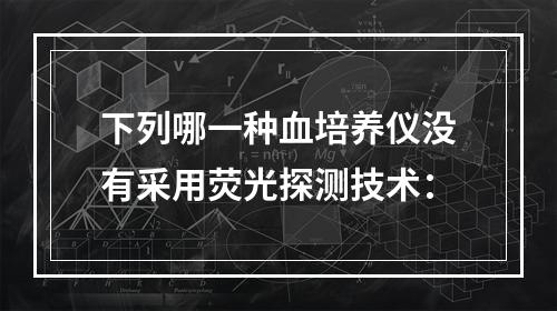 下列哪一种血培养仪没有采用荧光探测技术：