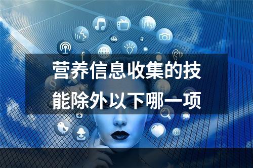 营养信息收集的技能除外以下哪一项