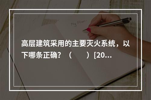 高层建筑采用的主要灭火系统，以下哪条正确？（　　）[200