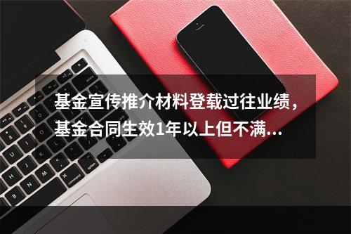 基金宣传推介材料登载过往业绩，基金合同生效1年以上但不满10