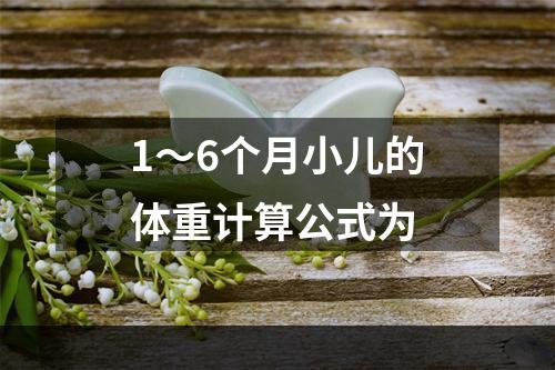 1～6个月小儿的体重计算公式为