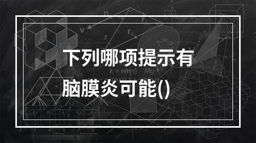 下列哪项提示有脑膜炎可能()