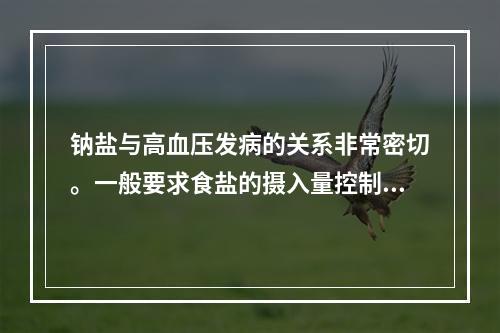 钠盐与高血压发病的关系非常密切。一般要求食盐的摄入量控制在（