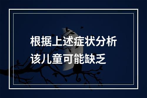 根据上述症状分析该儿童可能缺乏