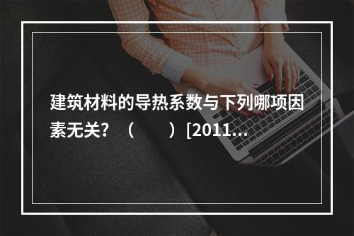 建筑材料的导热系数与下列哪项因素无关？（　　）[2011年