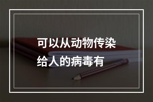 可以从动物传染给人的病毒有