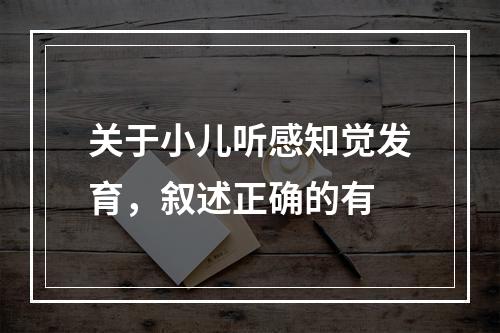 关于小儿听感知觉发育，叙述正确的有