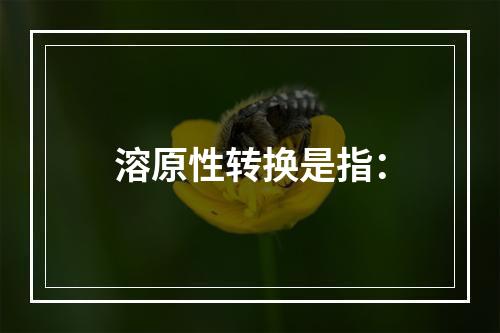 溶原性转换是指：