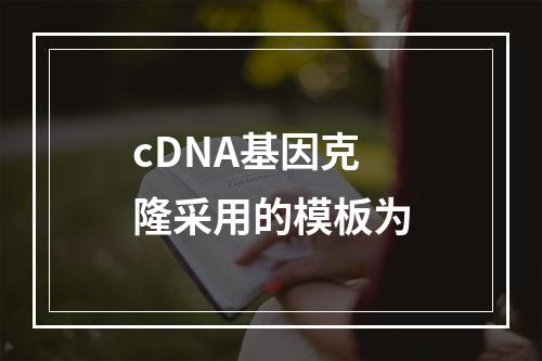 cDNA基因克隆采用的模板为