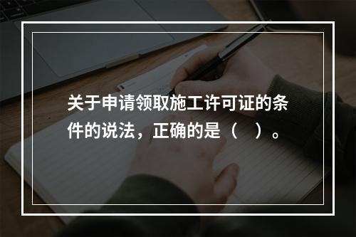 关于申请领取施工许可证的条件的说法，正确的是（　）。