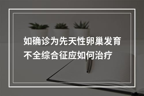 如确诊为先天性卵巢发育不全综合征应如何治疗