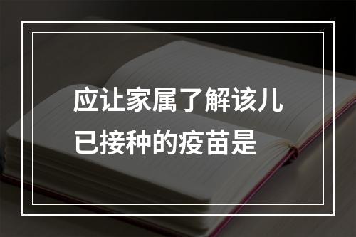 应让家属了解该儿已接种的疫苗是