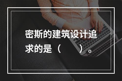 密斯的建筑设计追求的是（　　）。