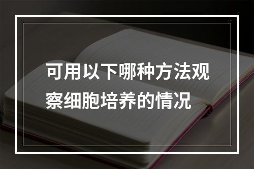 可用以下哪种方法观察细胞培养的情况