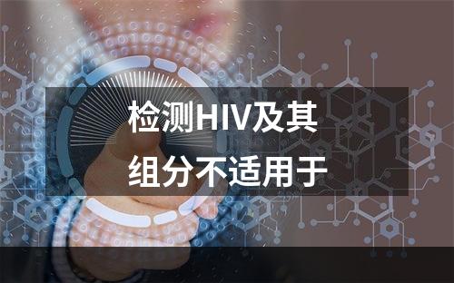 检测HIV及其组分不适用于