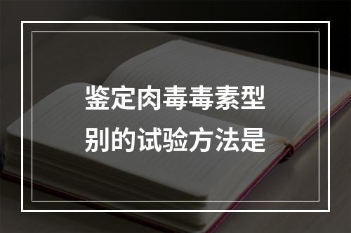 鉴定肉毒毒素型别的试验方法是