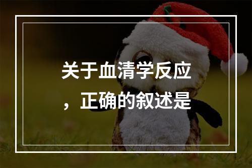 关于血清学反应，正确的叙述是