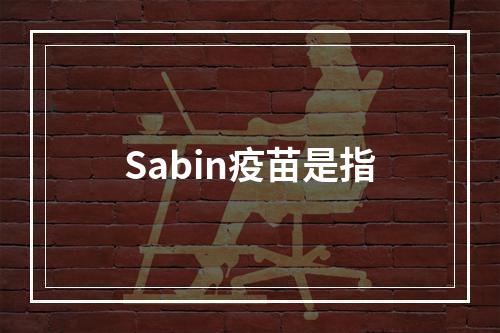 Sabin疫苗是指