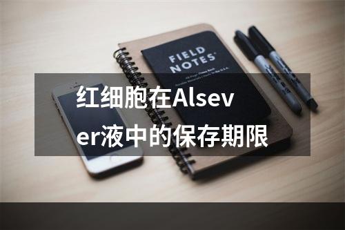 红细胞在Alsever液中的保存期限