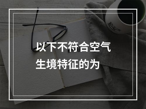 以下不符合空气生境特征的为