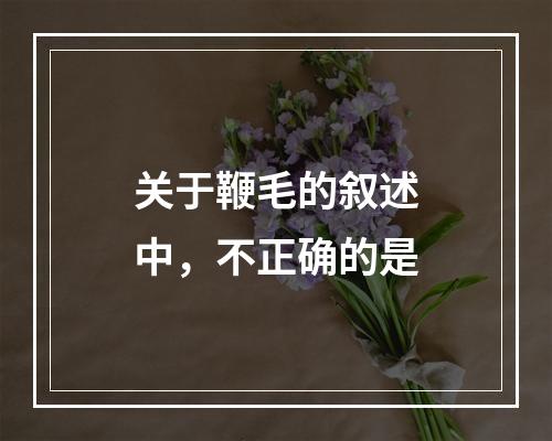 关于鞭毛的叙述中，不正确的是