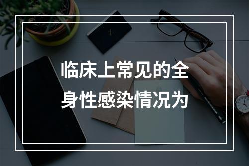 临床上常见的全身性感染情况为