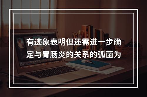 有迹象表明但还需进一步确定与胃肠炎的关系的弧菌为