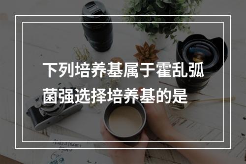 下列培养基属于霍乱弧菌强选择培养基的是