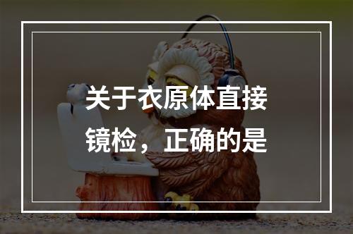 关于衣原体直接镜检，正确的是