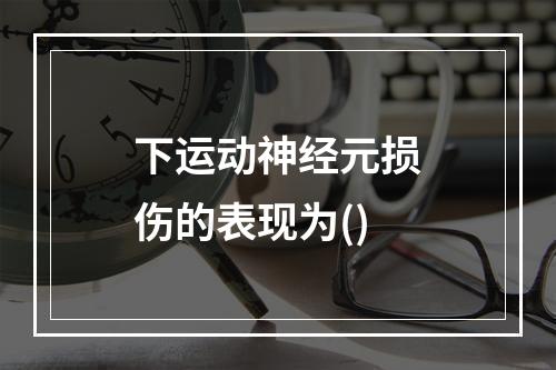 下运动神经元损伤的表现为()