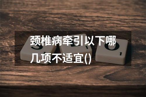 颈椎病牵引以下哪几项不适宜()