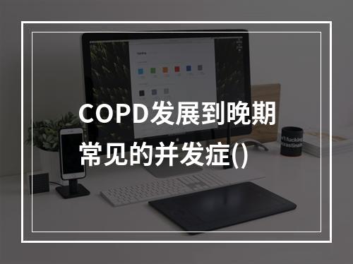 COPD发展到晚期常见的并发症()