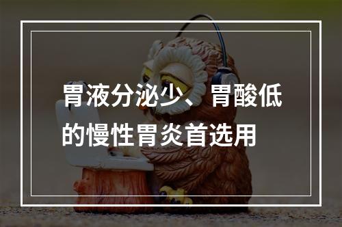 胃液分泌少、胃酸低的慢性胃炎首选用