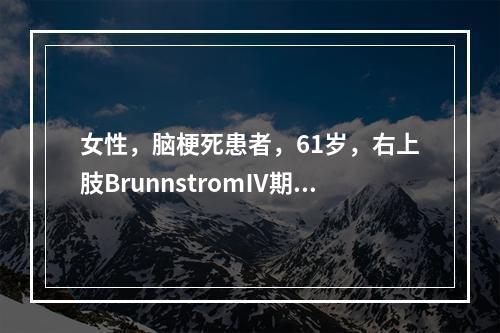 女性，脑梗死患者，61岁，右上肢BrunnstromⅣ期，肌